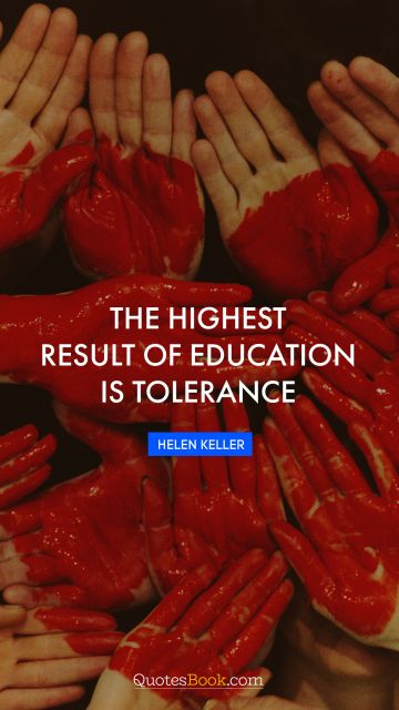 Brainy Quote - The highest result of education is tolerance. Helen Keller