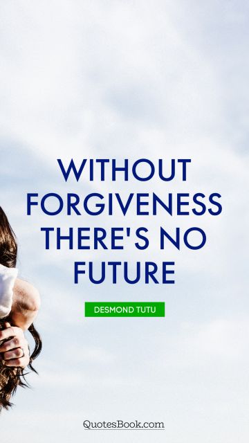 Without forgiveness, there's no future