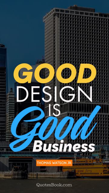 QUOTES BY Quote - Good design is good business. Thomas Watson Jr.
