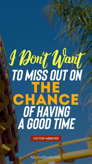 Chance Quote - I don't want to miss out on the chance of having a good time. Victor Webster
