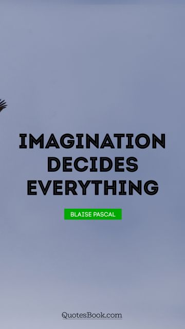 Imagination decides everything