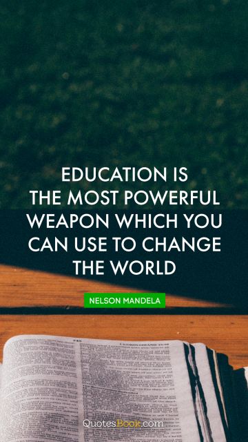 Change Quote - Education is the most powerful weapon which you can use to change the world. Nelson Mandela