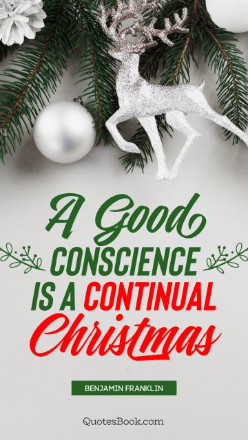 QUOTES BY Quote - A good conscience is a continual Christmas. Benjamin Franklin