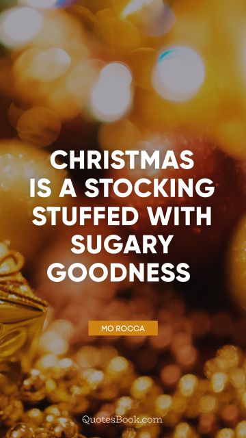 QUOTES BY Quote - Christmas is a stocking stuffed with sugary goodness. Mo Rocca