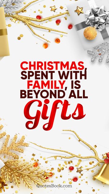 RECENT QUOTES Quote - Christmas, spent with family, is beyond all gifts. QuotesBook