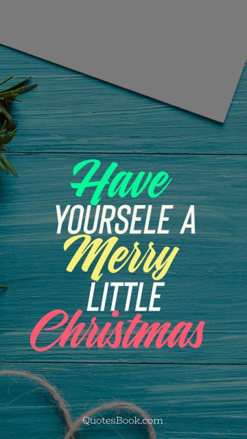 Christmas Quote - Have yoursele a merry little christmas. Unknown Authors