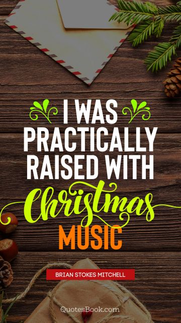 QUOTES BY Quote - I was practically raised with Christmas music. Brian Stokes Mitchell