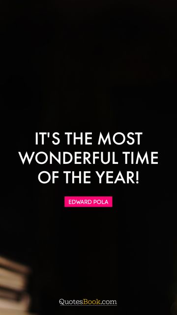 QUOTES BY Quote - It's the most wonderful time of the year!. Edward Pola