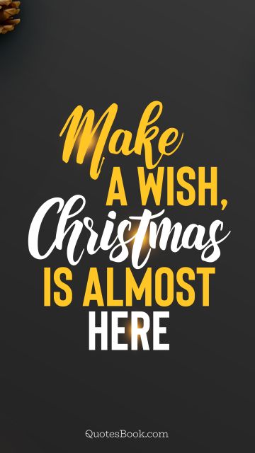 Christmas Quote - Make a wish, Christmas is almost here. QuotesBook
