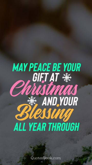 Christmas Quote - May peace be your gift at christmas and your blessing all year through. Unknown Authors