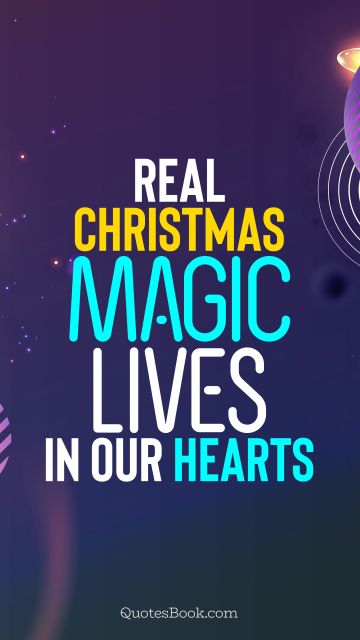 Christmas Quote - Real Christmas magic lives in our hearts. QuotesBook