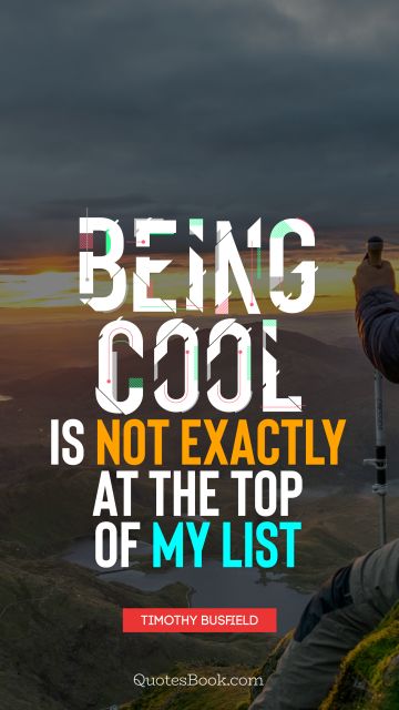 QUOTES BY Quote - Being cool is not exactly at the top of my list. Timothy Busfield