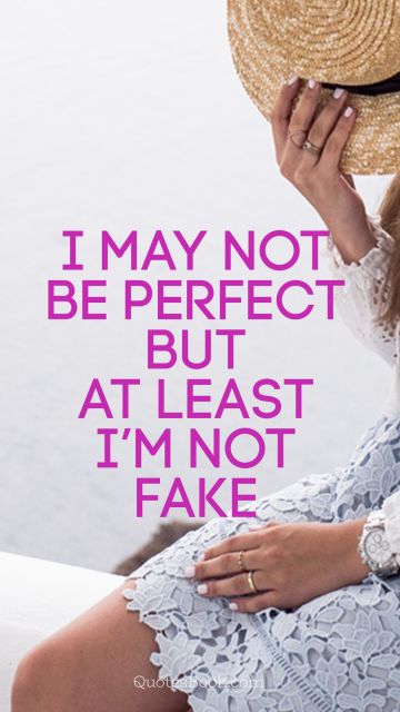 QUOTES BY Quote - I may not be perfect but at least I’m not fake. Unknown Authors