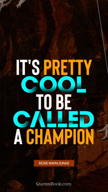 QUOTES BY Quote - It's pretty cool to be called a champion. Rose Namajunas
