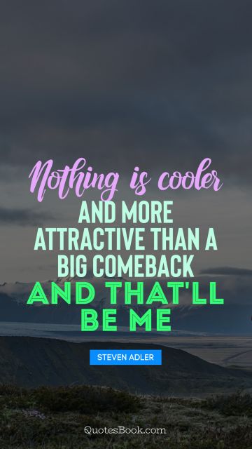 Cool Quote - Nothing is cooler and more attractive than a big comeback and that'll be me. Steven Adler