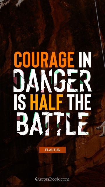 QUOTES BY Quote - Courage in danger is half the battle. Plautus