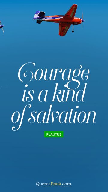 QUOTES BY Quote - Courage is a kind of salvation. Plautus