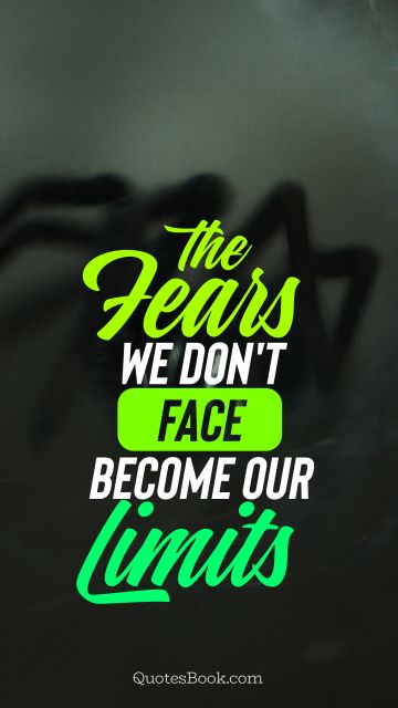 The fears we don't face become our limits