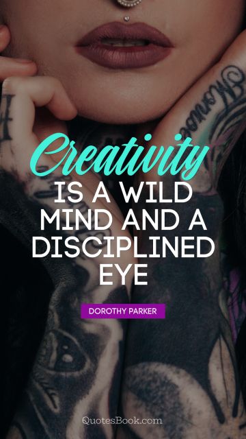 QUOTES BY Quote - Creativity is a wild mind and a disciplined eye. Dorothy Parker