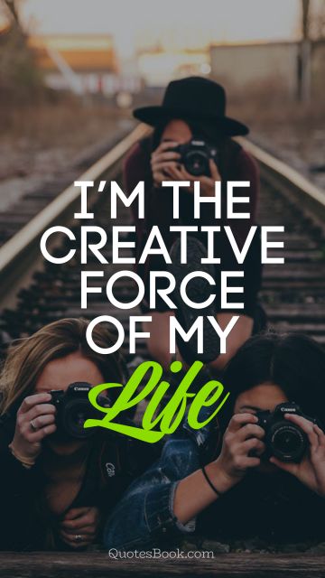 Creative Quote - I am the creative force of my life. Unknown Authors