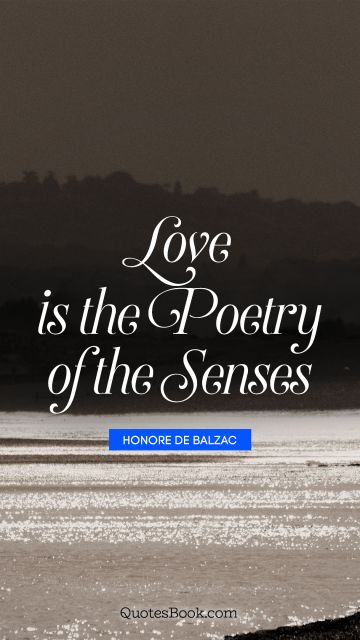 Love is the poetry of the senses
