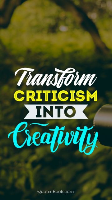 Creative Quote -  Transform criticism into сreativity. Unknown Authors