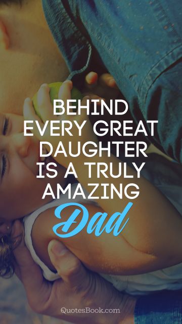 Search Results Quote - Behind every great daughter is a truly amazing dad. Unknown Authors