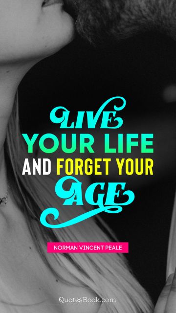 QUOTES BY Quote - Live your life and forget your age. Norman Vincent Peale