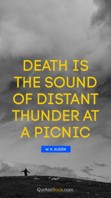 QUOTES BY Quote - Death is the sound of distant thunder at a picnic. W. H. Auden
