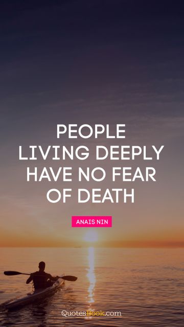QUOTES BY Quote - People living deeply have no fear of death. Anais Nin