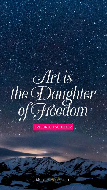 Art is the daughter of freedom