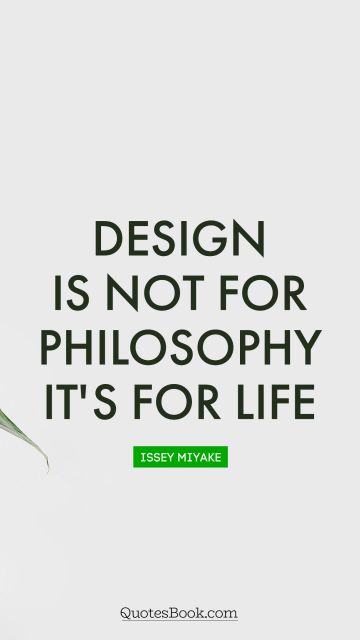 QUOTES BY Quote - Design is not for philosophy it's for life. Issey Miyake