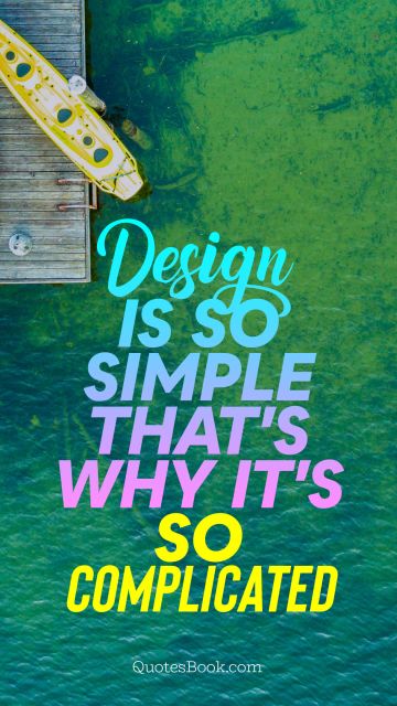 Design Quote - Design is so simple that's why it's so complicated. Unknown Authors