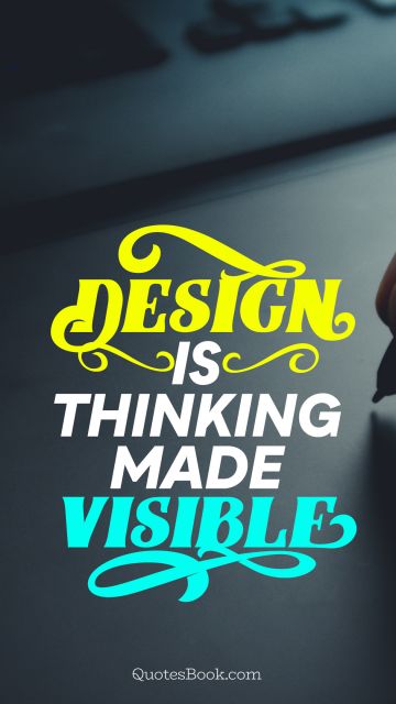 Design Quote - Design is thinking made visible. Unknown Authors