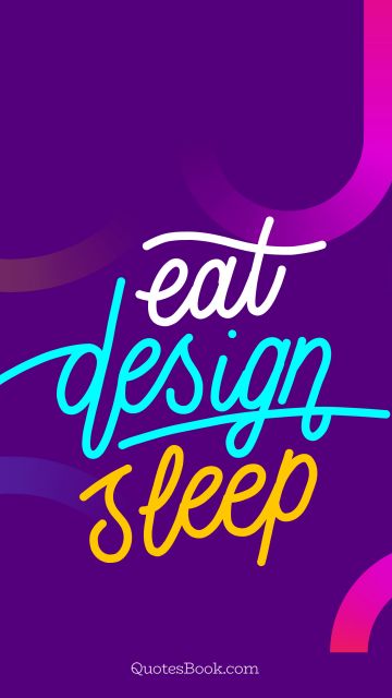 Design Quote - Eat design sleep. Unknown Authors
