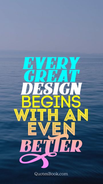 Design Quote - Every great design begins with an
even better story. Unknown Authors