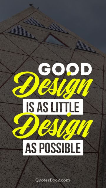 POPULAR QUOTES Quote - Good design is as little design as possible. Unknown Authors