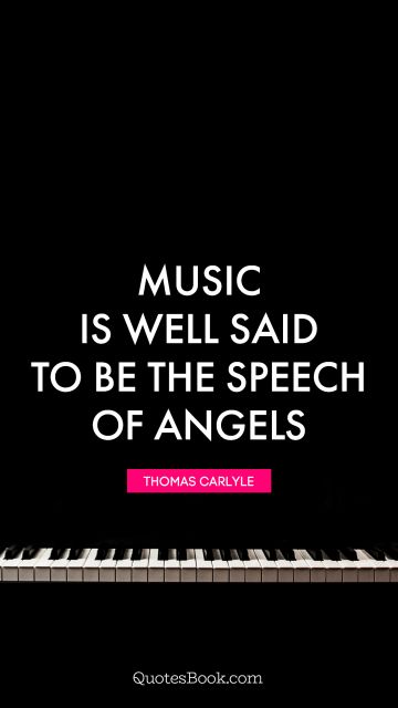Music is well said to be the speech of angels