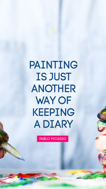 Design Quote - Painting is just another way of keeping a diary. Pablo Picasso