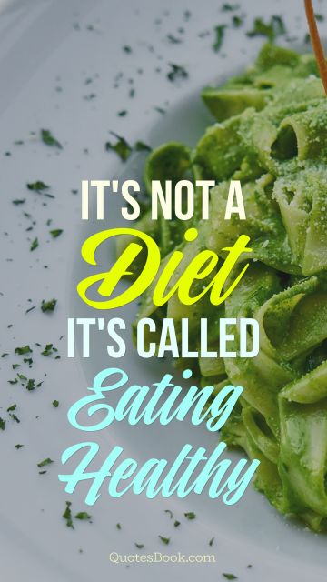 Diet Quote - It's not a diet, it's called eating healthy. Unknown Authors