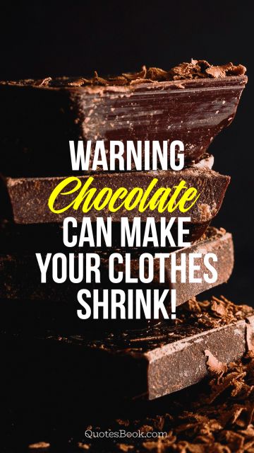 Diet Quote - Warning: Chocolate Can Make Your Clothes Shrink. Unknown Authors