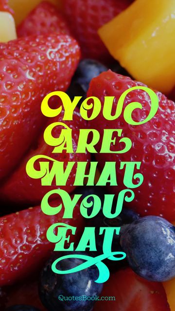 Diet Quote - You are what you eat. Unknown Authors