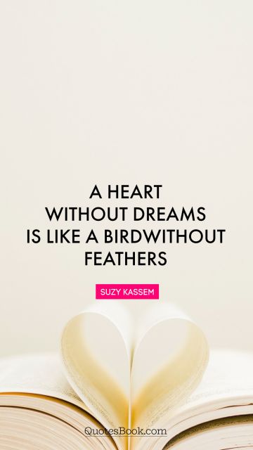 QUOTES BY Quote - A heart without dreams is like a bird without feathers. Suzy Kassem