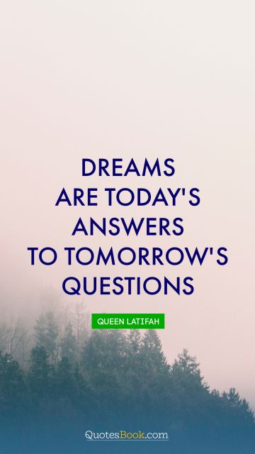 Dreams are today's answers to tomorrow's questions