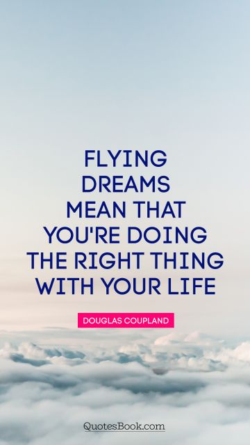 QUOTES BY Quote - Flying dreams mean that you're doing the right thing with your life. Douglas Coupland