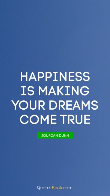 Dreams Quote - Happiness is making your dreams come true. Jourdan Dunn