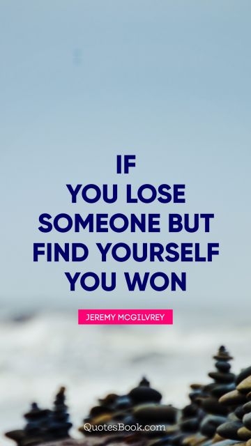 If you lose someone but find yourself you won