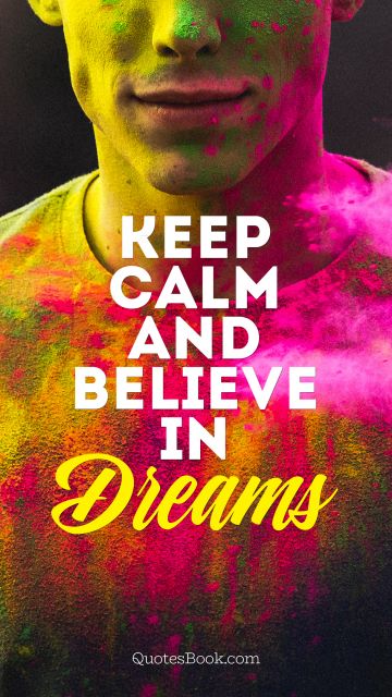 Dreams Quote - Keep calm and believe in Dreams. Unknown Authors