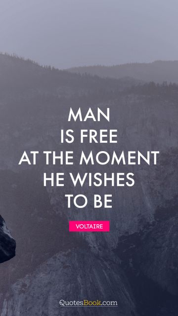 Dreams Quote - Man is free at the moment he wishes to be. Voltaire