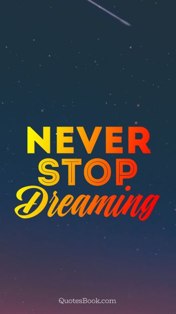 Dreams Quote - Never stop dreaming. Unknown Authors